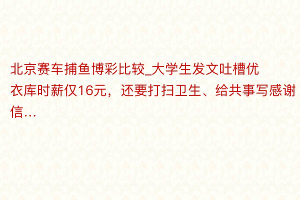 北京赛车捕鱼博彩比较_大学生发文吐槽优衣库时薪仅16元，还要打扫卫生、给共事写感谢信…