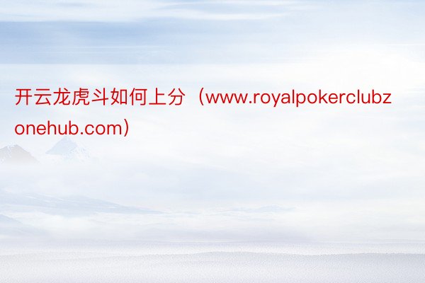 开云龙虎斗如何上分（www.royalpokerclubzonehub.com）