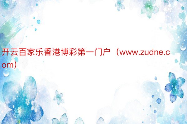 开云百家乐香港博彩第一门户（www.zudne.com）