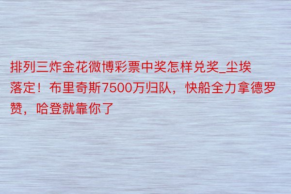 排列三炸金花微博彩票中奖怎样兑奖_尘埃落定！布里奇斯7500万归队，快船全力拿德罗赞，哈登就靠你了