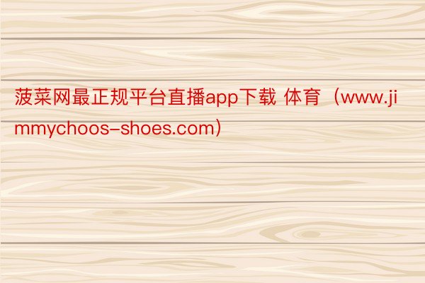 菠菜网最正规平台直播app下载 体育（www.jimmychoos-shoes.com）