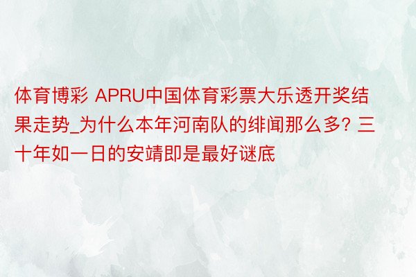 体育博彩 APRU中国体育彩票大乐透开奖结果走势_为什么本年河南队的绯闻那么多? 三十年如一日的安靖即是最好谜底