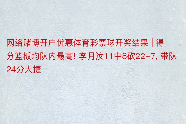 网络赌博开户优惠体育彩票球开奖结果 | 得分篮板均队内最高! 李月汝11中8砍22+7, 带队24分大捷