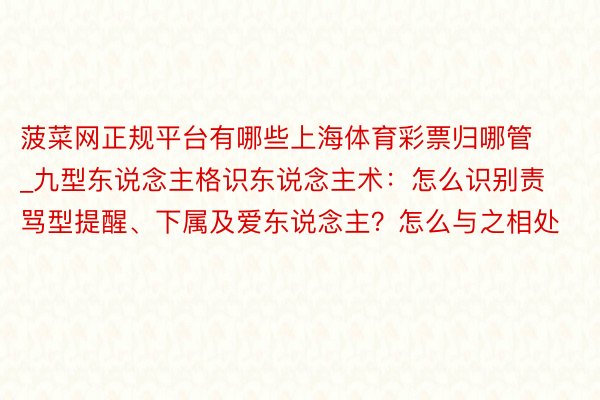 菠菜网正规平台有哪些上海体育彩票归哪管_九型东说念主格识东说念主术:怎么识别责骂型提醒、下属及爱东说念主?怎么与之相处